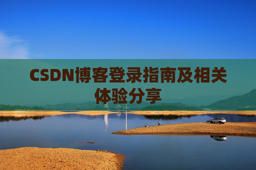 CSDN博客登录指南及相关体验分享